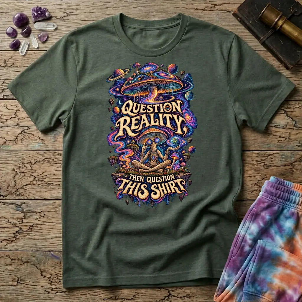 Question Reality, Then Question This Shirt lettering around a cosmic mushroom and a meditating figure, on a Military Green unisex t-shirt