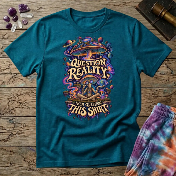 Question Reality Then This Shirt T-Shirt