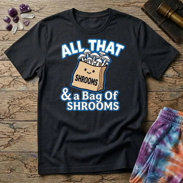 All That & A Bag of Shrooms T-Shirt