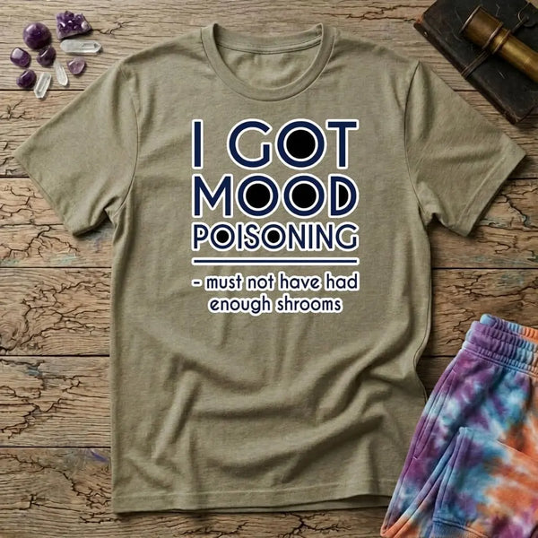 I Got Mood Poisoning Mushroom T-Shirt