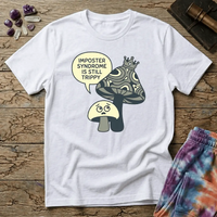 Small worried mushroom beside a larger crowned one, captioned imposter syndrome is still trippy, on a unisex t-shirt