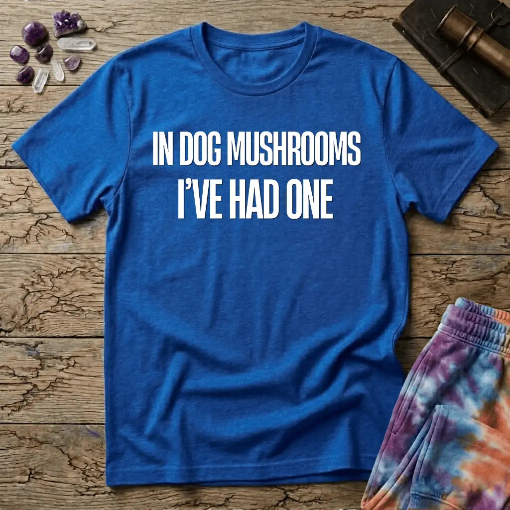 Printify T-Shirt In Dog Mushrooms Ive Had One T-Shirt Mushroom Magic Mushroom T-Shirt