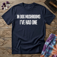 Printify T-Shirt In Dog Mushrooms Ive Had One T-Shirt Mushroom Magic Mushroom T-Shirt