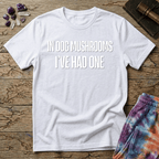 Printify T-Shirt In Dog Mushrooms Ive Had One T-Shirt Mushroom Magic Mushroom T-Shirt