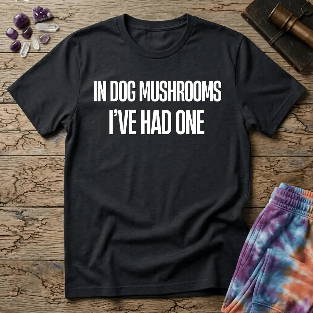 Printify T-Shirt In Dog Mushrooms Ive Had One T-Shirt Mushroom Magic Mushroom T-Shirt