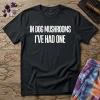 Printify T-Shirt In Dog Mushrooms Ive Had One T-Shirt Mushroom Magic Mushroom T-Shirt