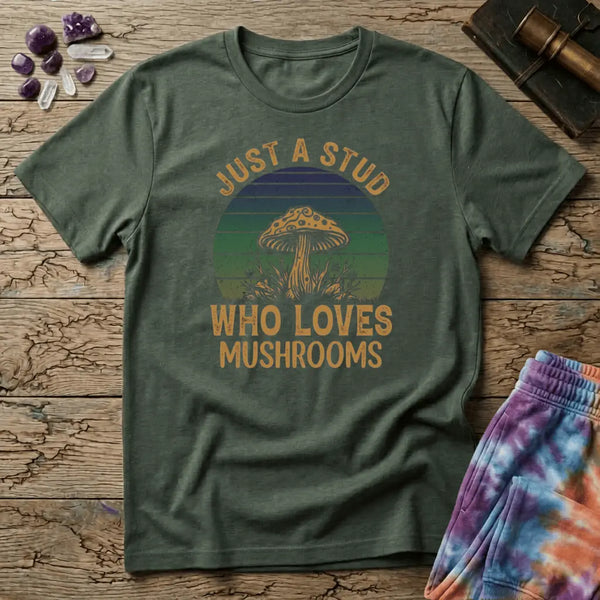 Just a Stud Mushrooms T-Shirt
