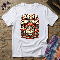 Sorry Im On Shrooms in bold text-only lettering across the chest, on a unisex t-shirt