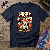 Sorry Im On Shrooms in bold text-only lettering across the chest, on a unisex t-shirt